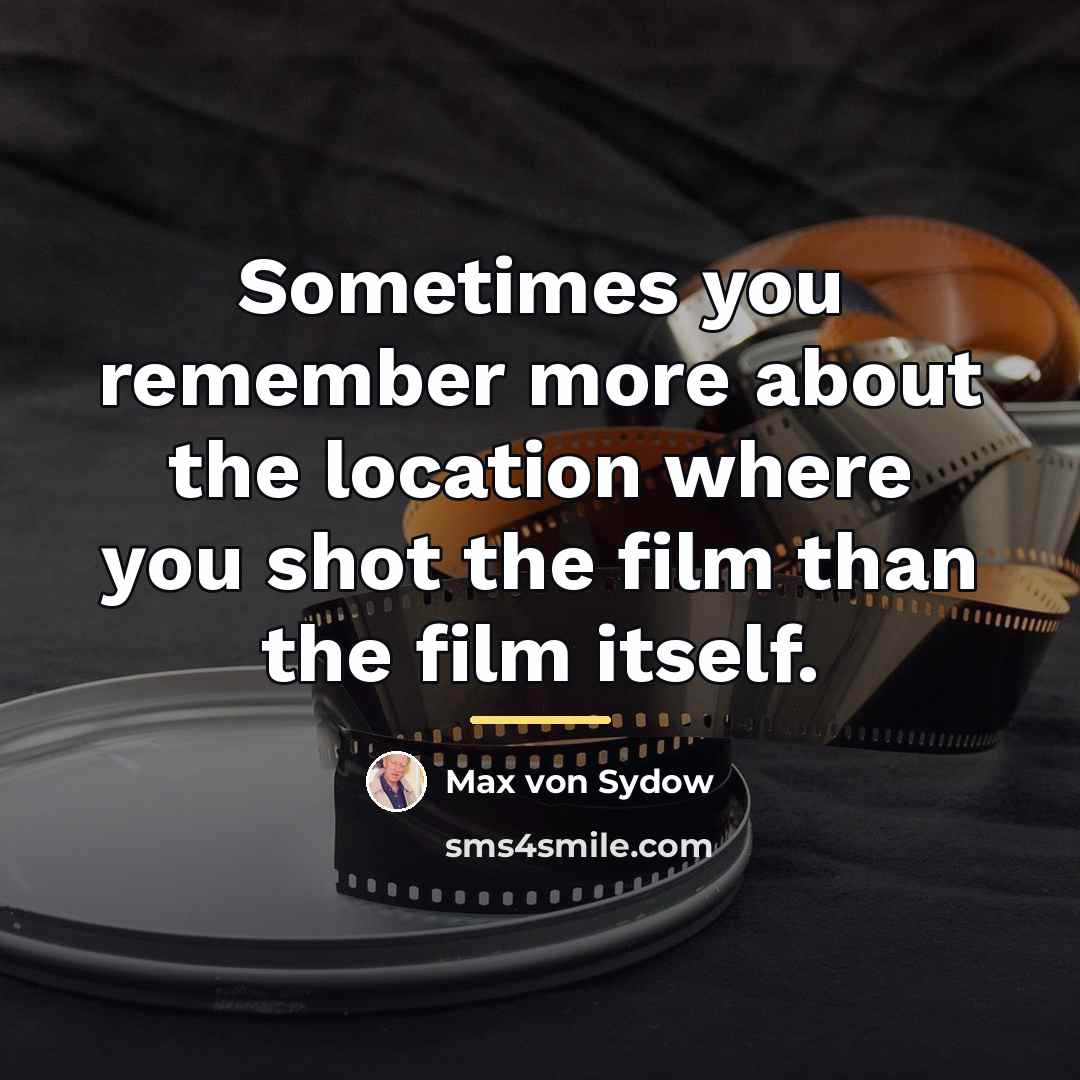 “Sometimes you remember more about the location where you shot…” quote by Max von Sydow