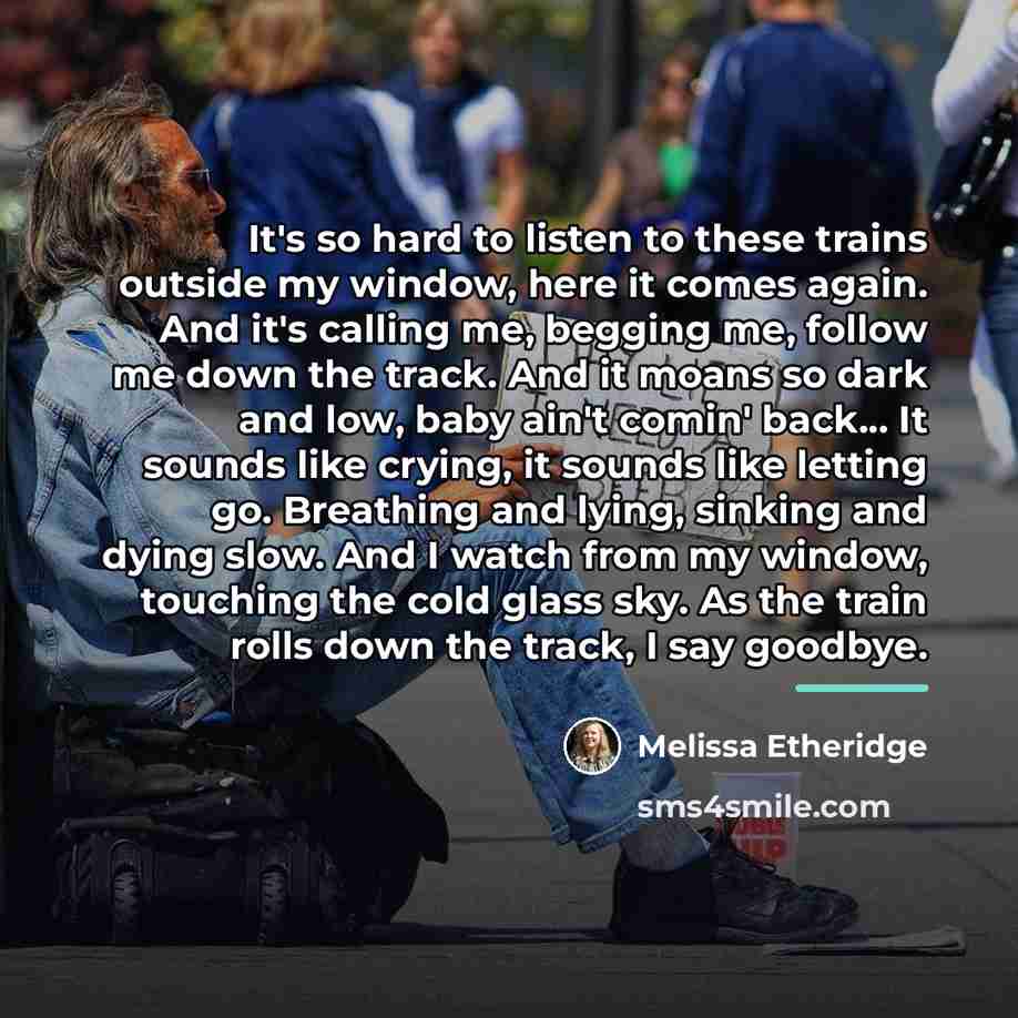 “It's so hard to listen to these trains outside my…” quote by Melissa Etheridge