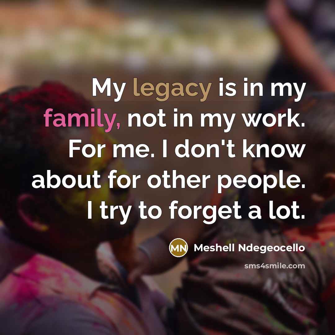 “My legacy is in my family, not in my work.…” quote by Meshell Ndegeocello