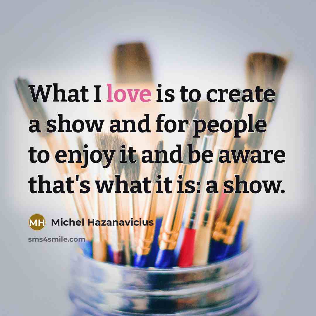 “What I love is to create a show and for…” quote by Michel Hazanavicius
