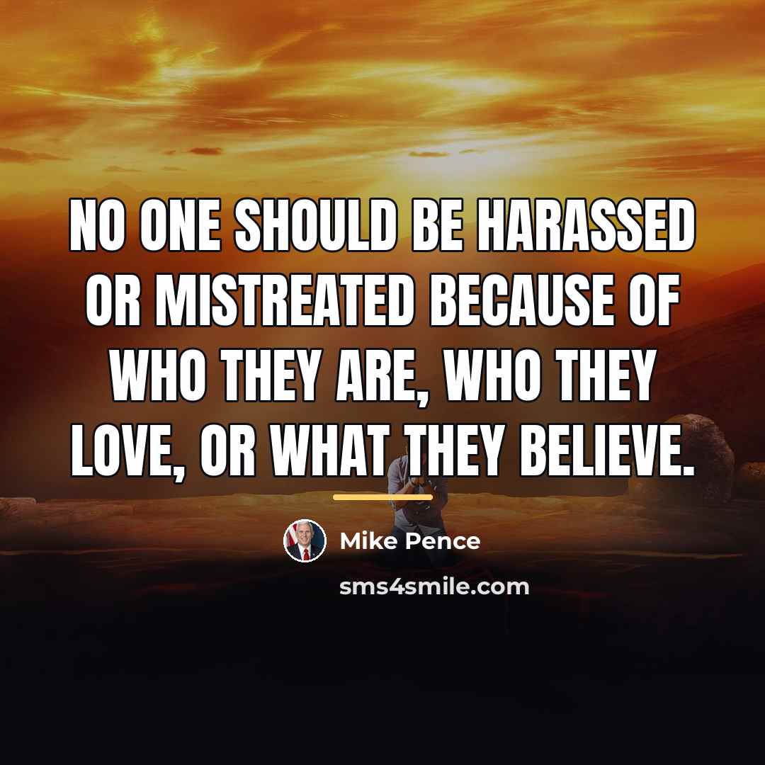 “No one should be harassed or mistreated because of who…” quote by Mike Pence