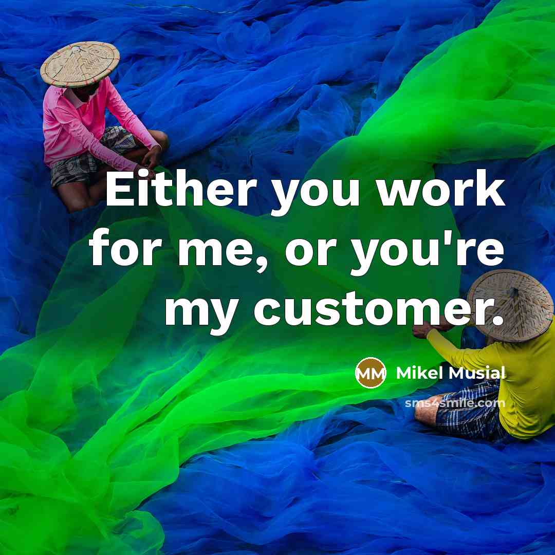 “Either you work for me, or you're my customer.…” quote by Mikel Musial