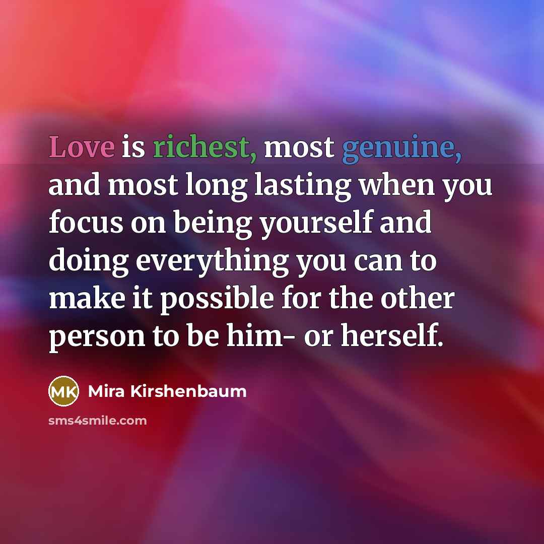 “Love is richest, most genuine, and most long lasting when…” quote by Mira Kirshenbaum