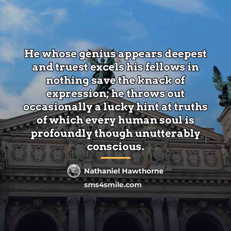 “He whose genius appears deepest and truest excels his fellows…” quote by Nathaniel Hawthorne
