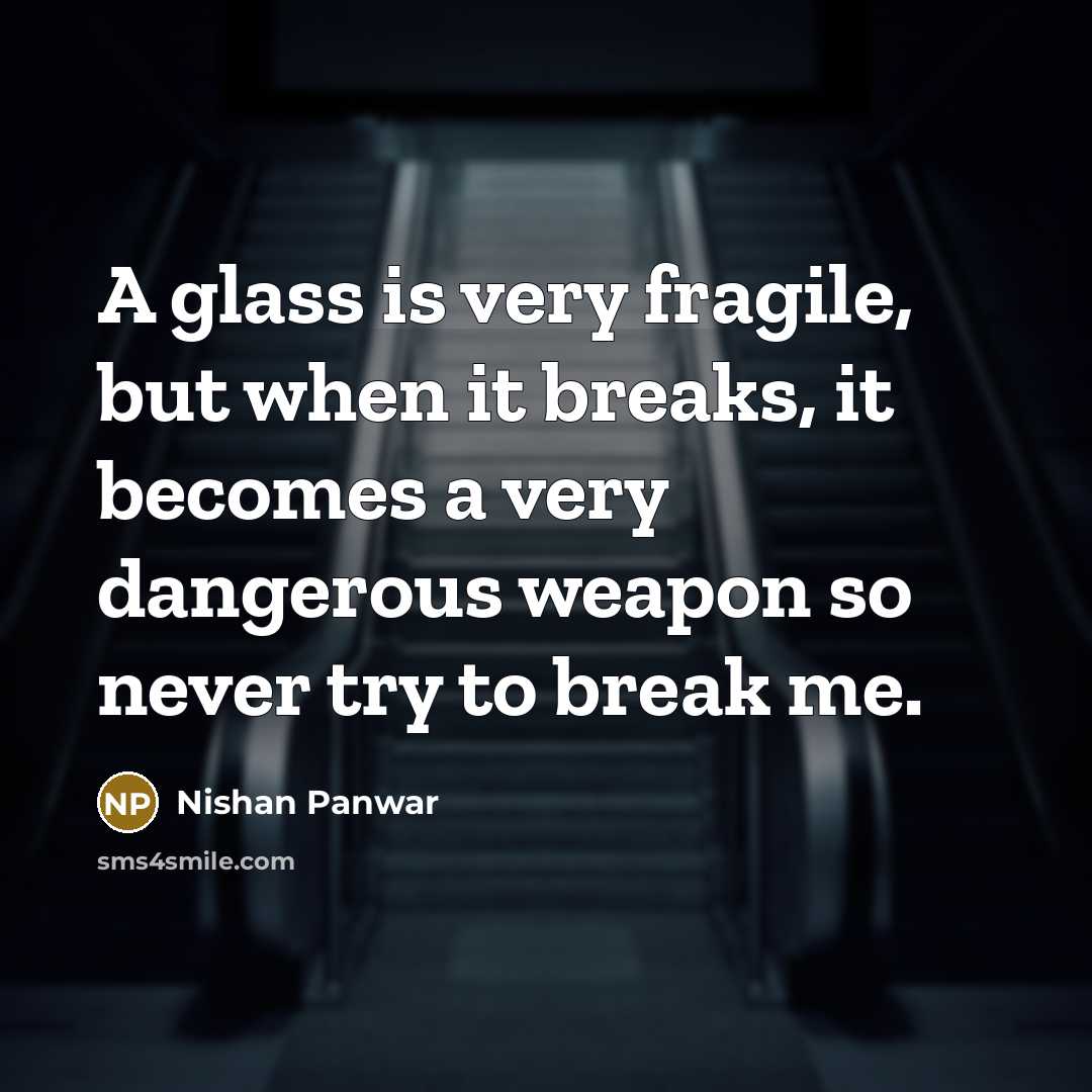 “A glass is very fragile, but when it breaks, it…” quote by Nishan Panwar