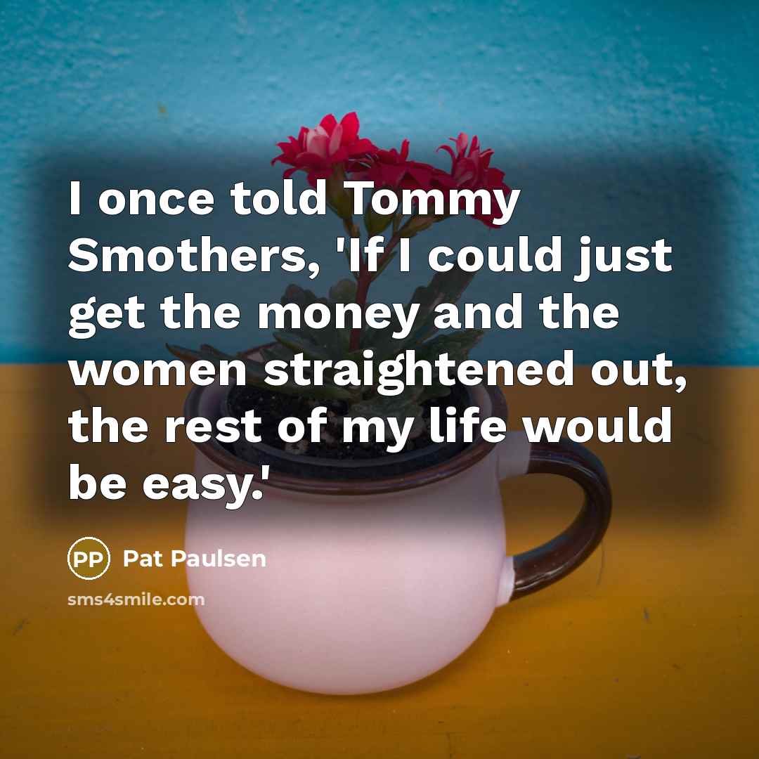 “I once told Tommy Smothers, 'If I could just get…” quote by Pat Paulsen