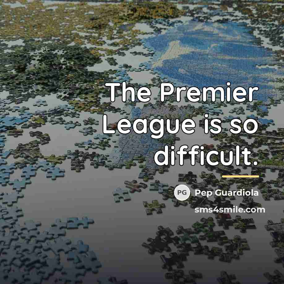 “The Premier League is so difficult.…” quote by Pep Guardiola