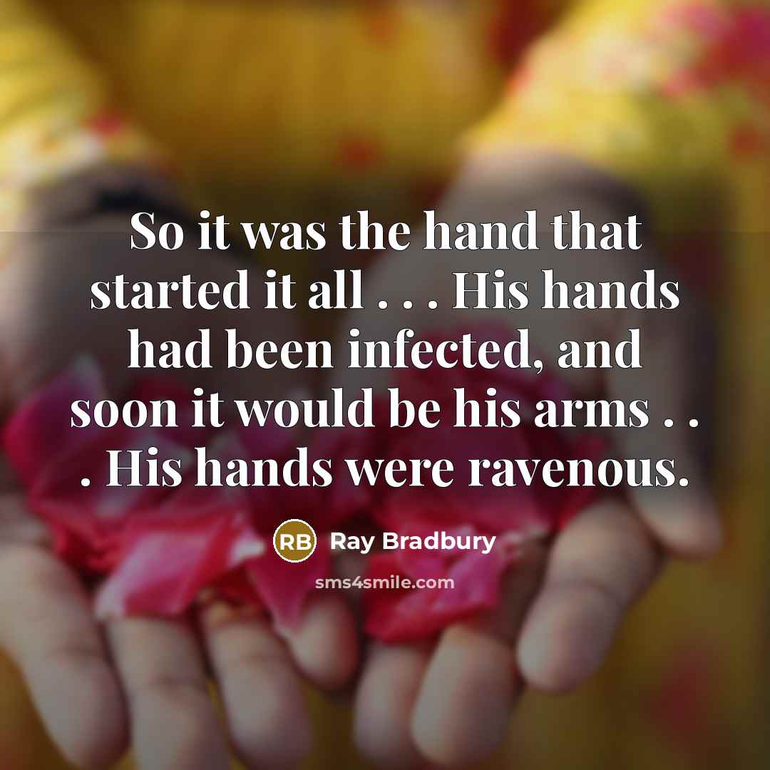 “So it was the hand that started it all .…” quote by Ray Bradbury