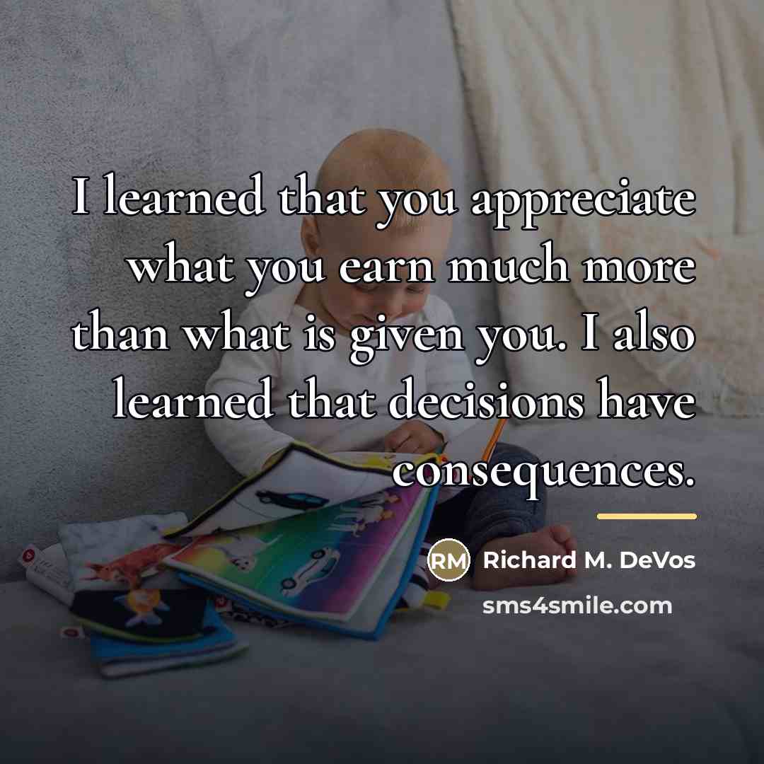 “I learned that you appreciate what you earn much more…” quote by Richard M. DeVos