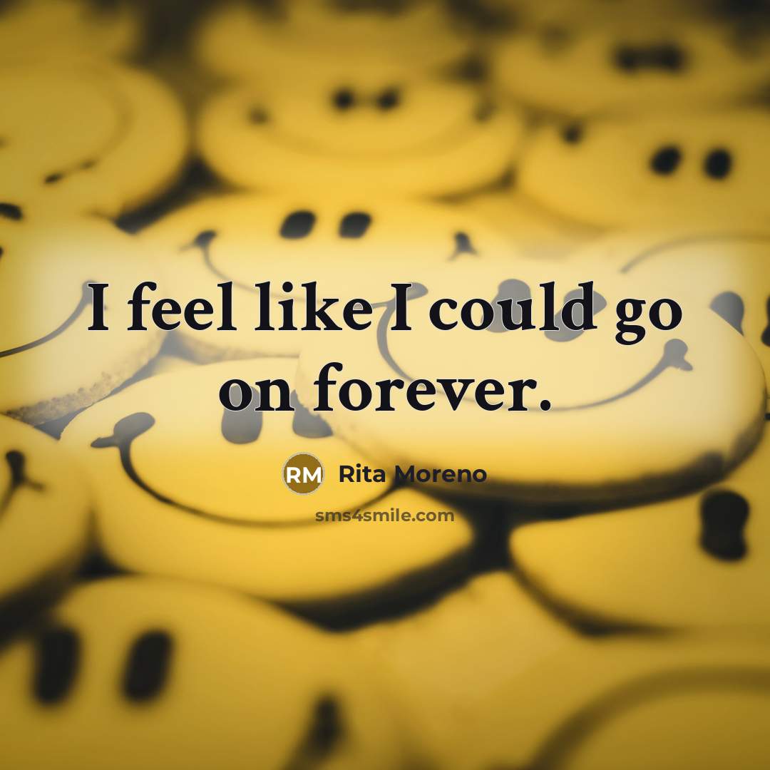 “I feel like I could go on forever.…” quote by Rita Moreno