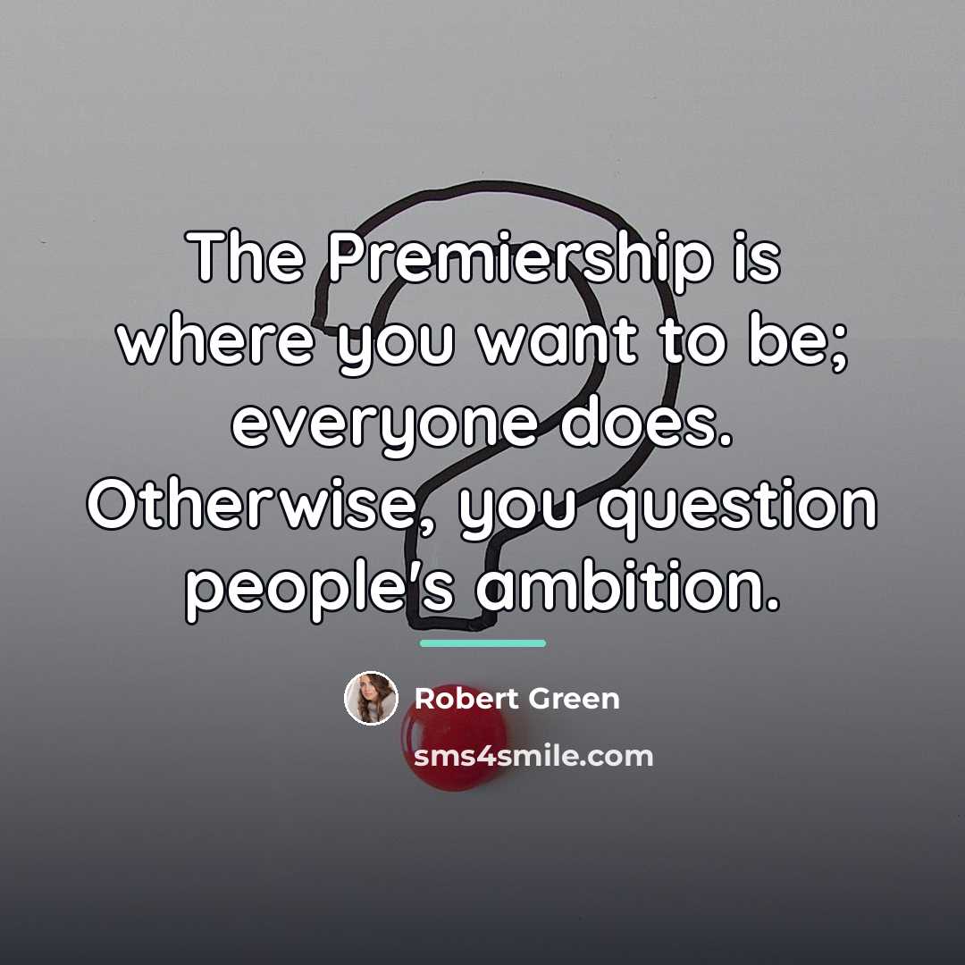 “The Premiership is where you want to be; everyone does.…” quote by Robert Green