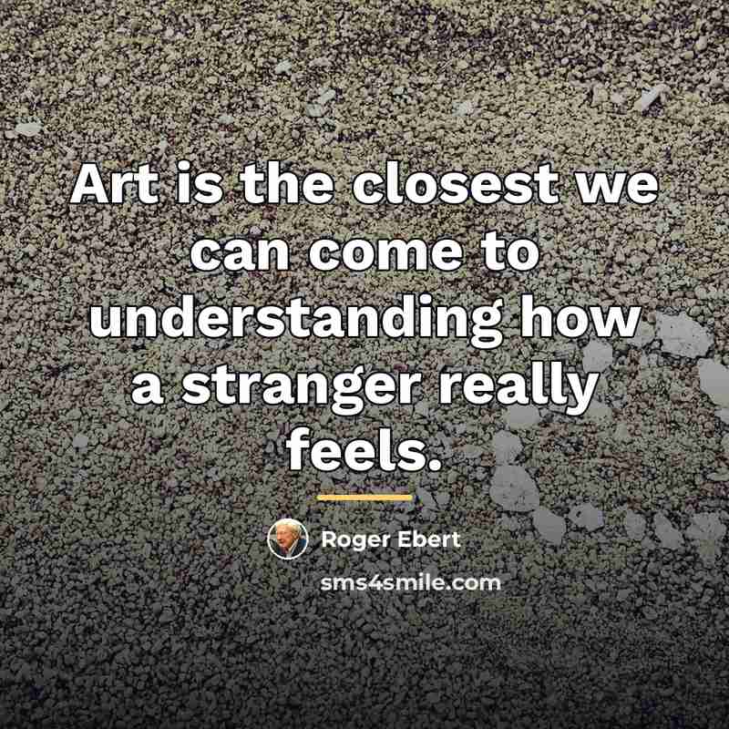 “Art is the closest we can come to understanding how…” quote by Roger Ebert
