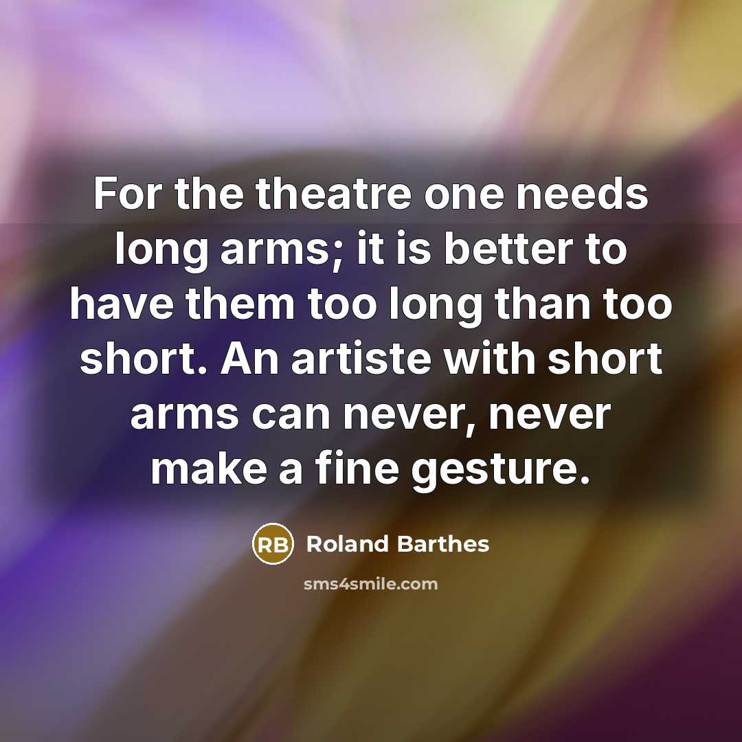 “For the theatre one needs long arms; it is better…” quote by Roland Barthes