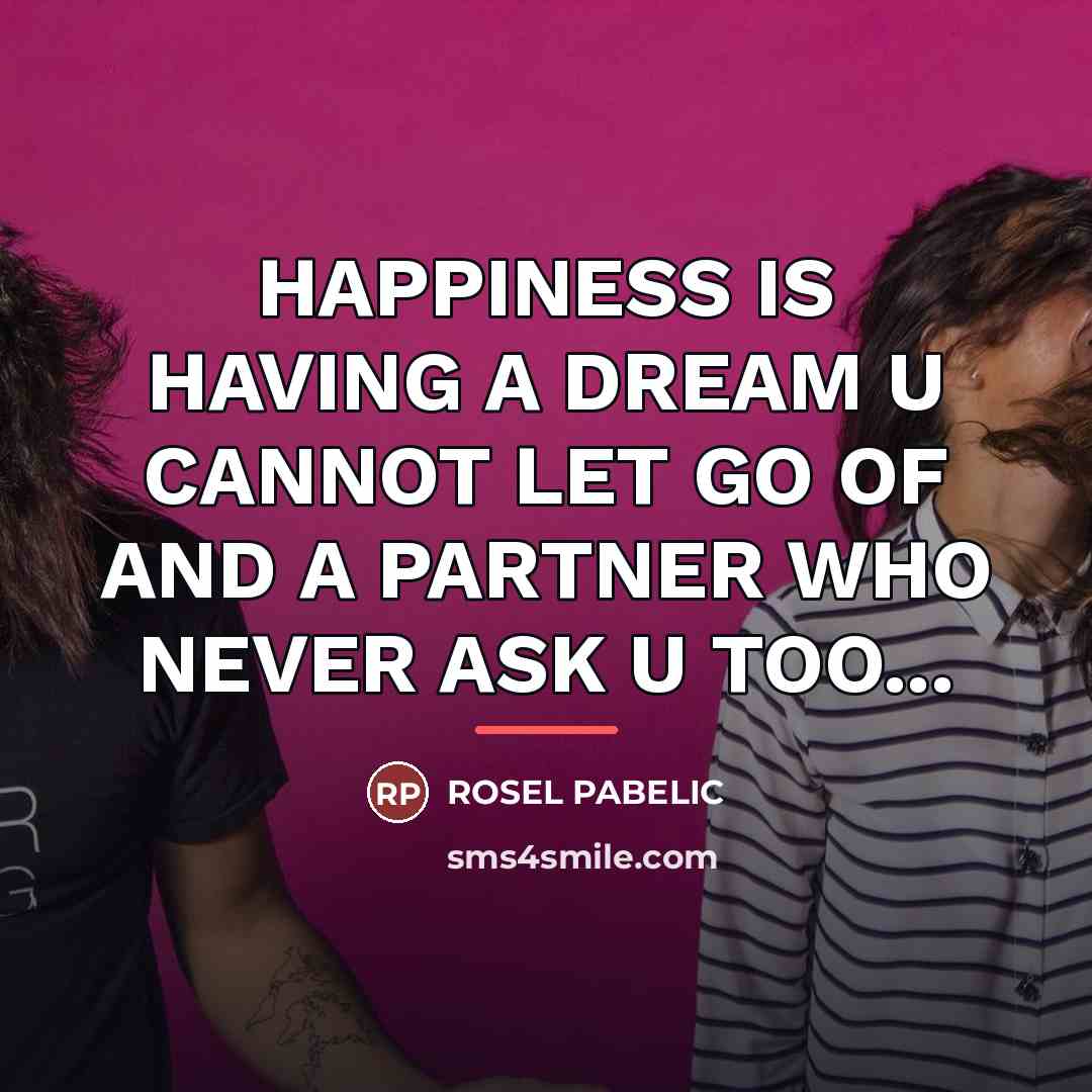 “HAPPINESS IS HAVING A DREAM U CANNOT LET GO OF…” quote by Rosel Pabelic