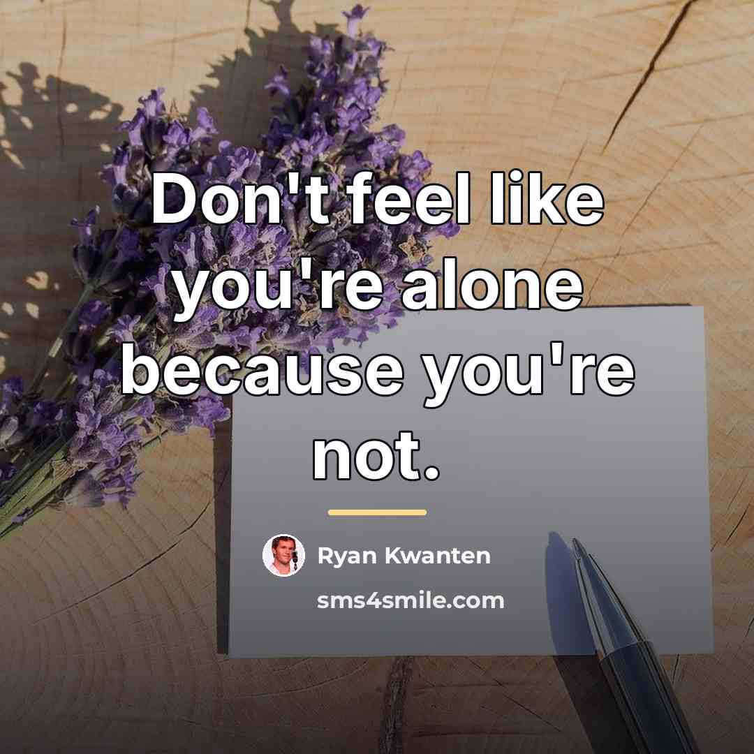 “Don't feel like you're alone because you're not.…” quote by Ryan Kwanten
