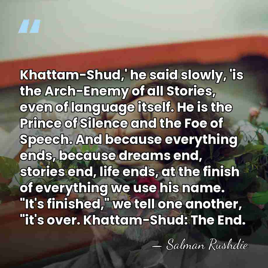 Khattam-Shud,' he said slowly, 'is the Arch-Enemy of all Stories, even of&hellip; - Salman Rushdie