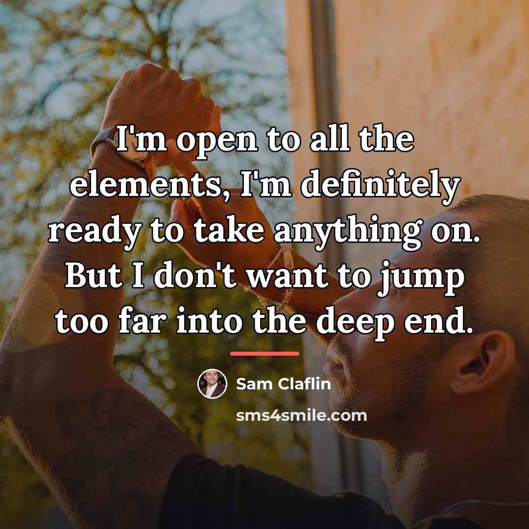“I'm open to all the elements, I'm definitely ready to…” quote by Sam Claflin