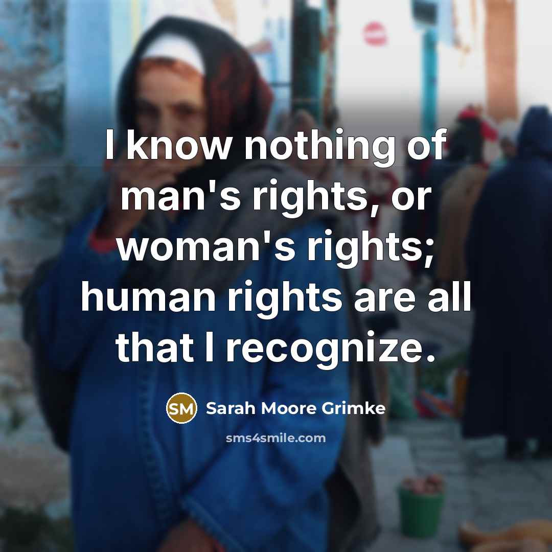 “I know nothing of man's rights, or woman's rights; human…” quote by Sarah Moore Grimke