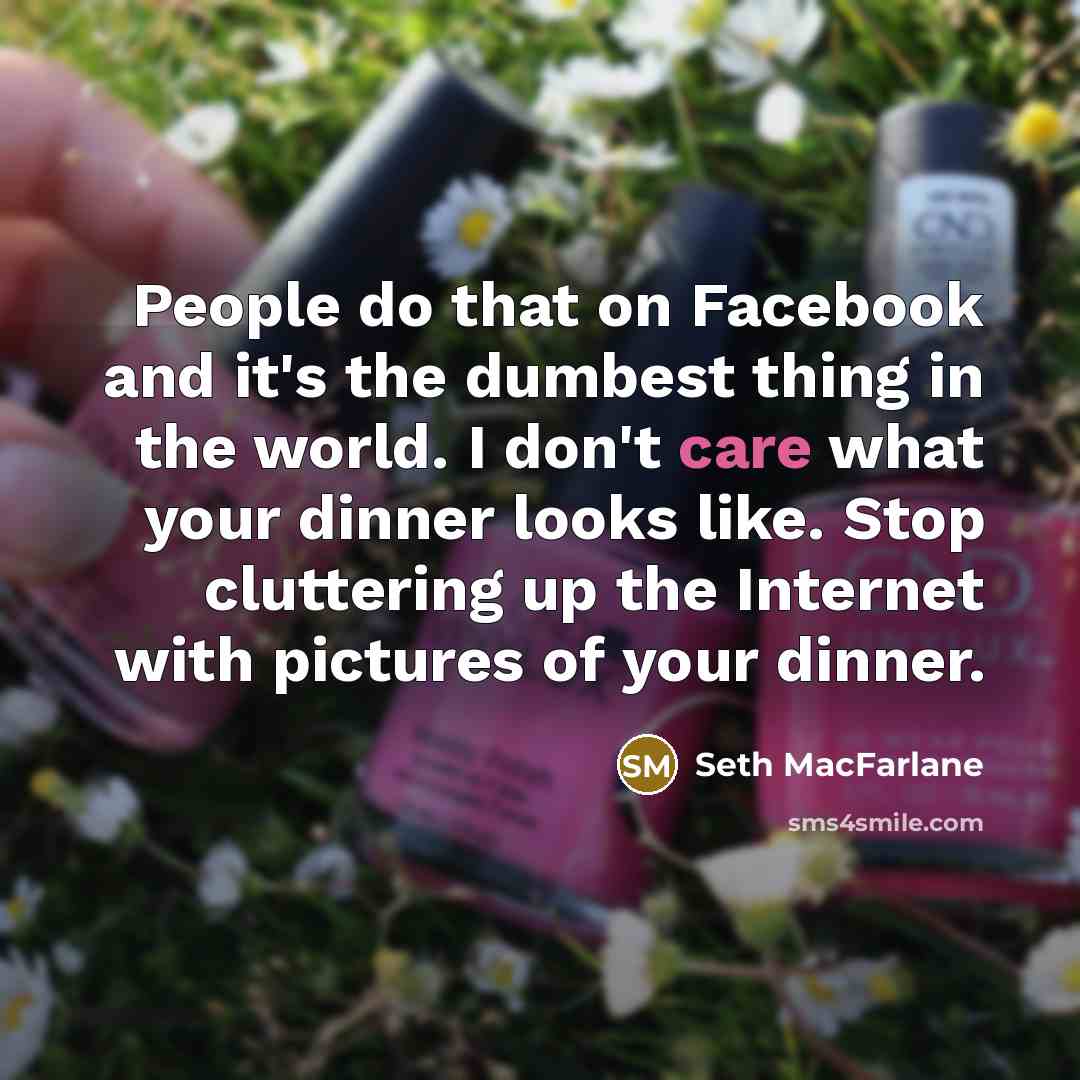 “People do that on Facebook and it's the dumbest thing…” quote by Seth MacFarlane