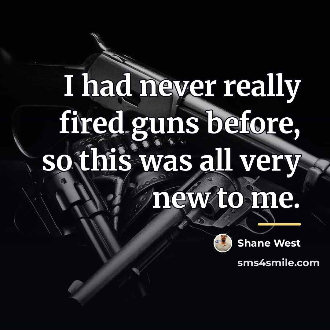 “I had never really fired guns before, so this was…” quote by Shane West