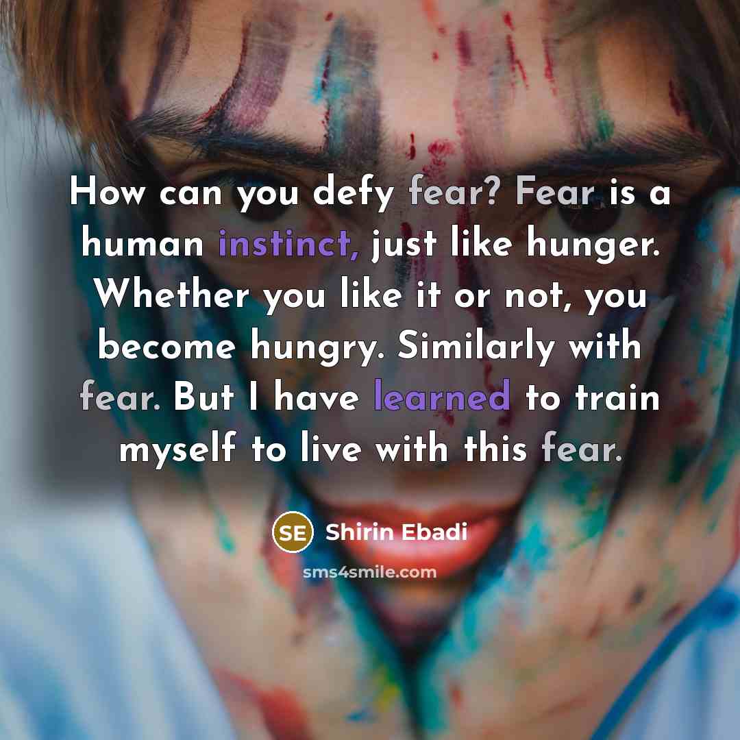 “How can you defy fear? Fear is a human instinct,…” quote by Shirin Ebadi