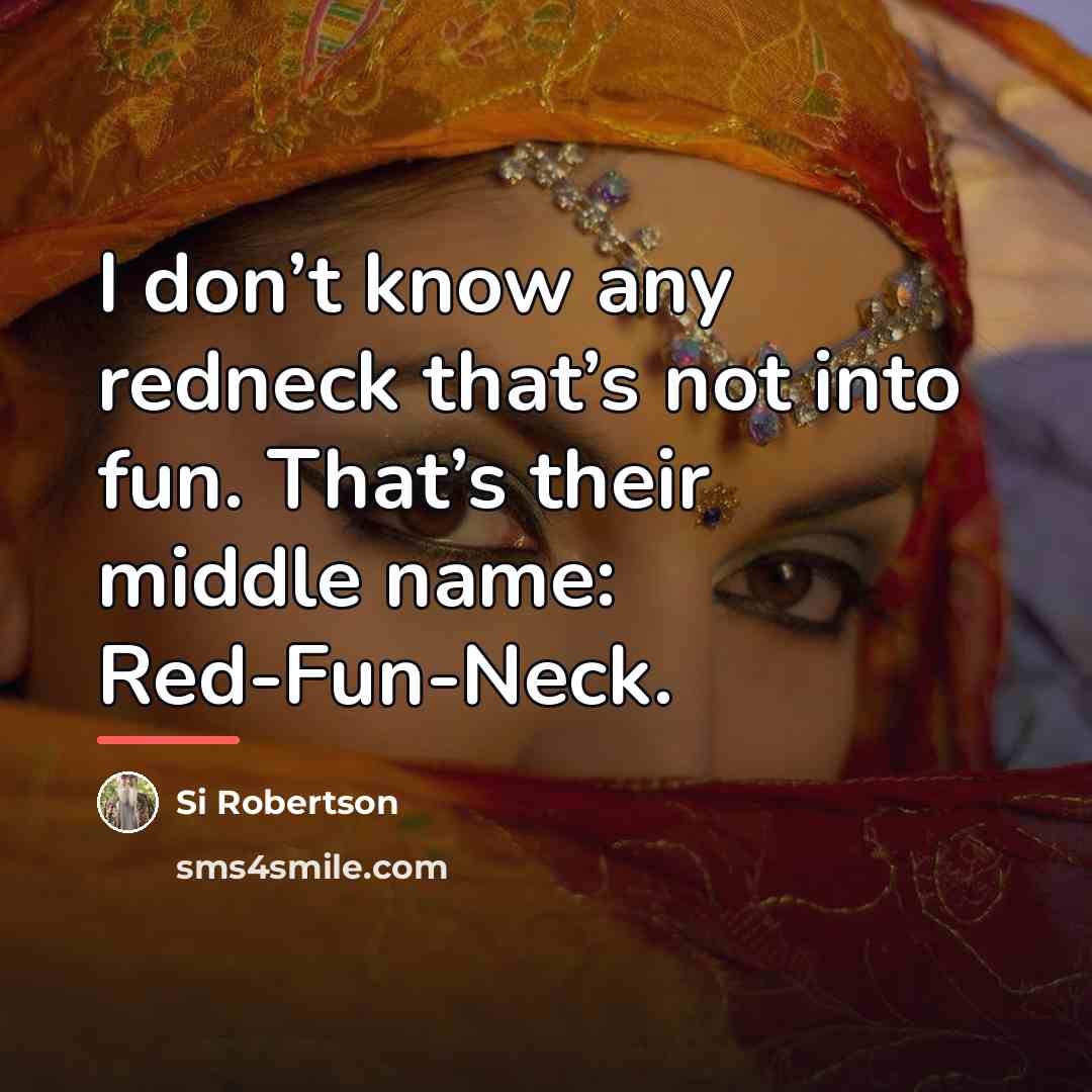 “I don’t know any redneck that’s not into fun. That’s…” quote by Si Robertson
