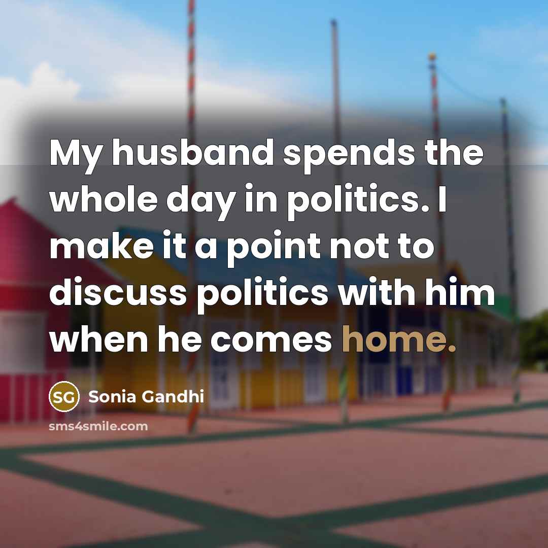 “My husband spends the whole day in politics. I make…” quote by Sonia Gandhi