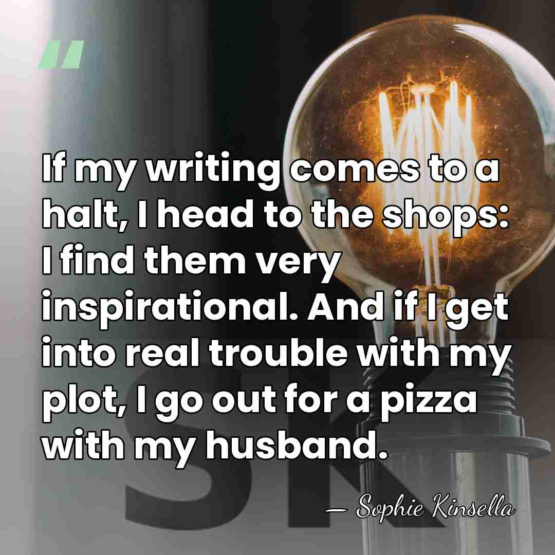 If my writing comes to a halt, I head to the shops:&hellip; - Sophie Kinsella