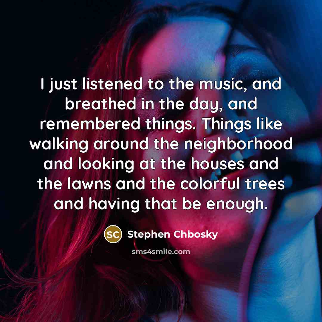 “I just listened to the music, and breathed in the…” quote by Stephen Chbosky