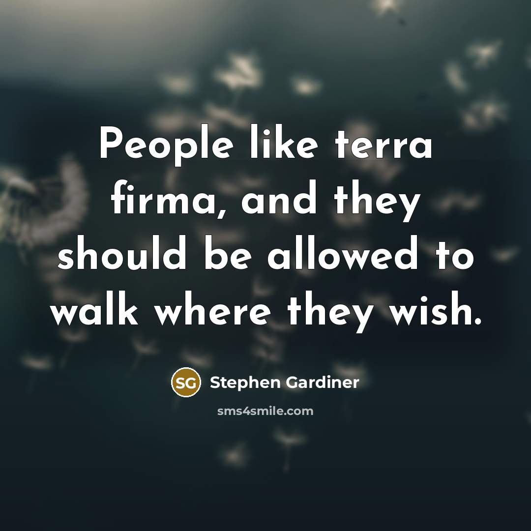 “People like terra firma, and they should be allowed to…” quote by Stephen Gardiner