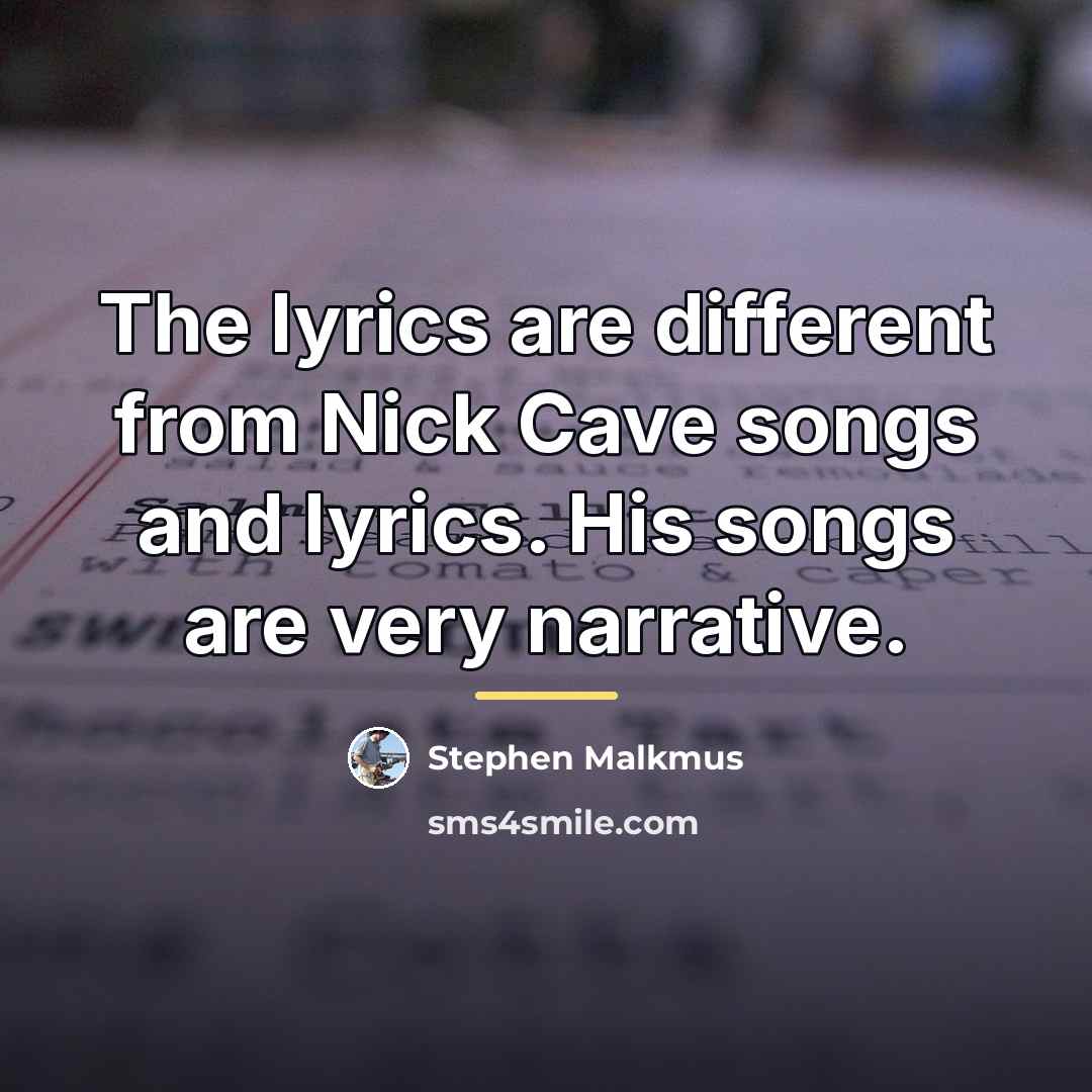 “The lyrics are different from Nick Cave songs and lyrics.…” quote by Stephen Malkmus