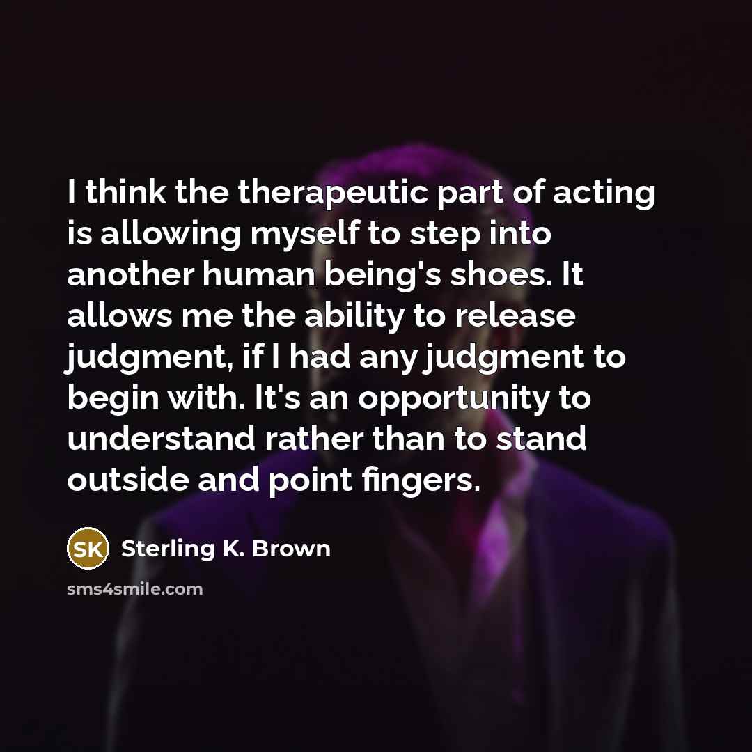 “I think the therapeutic part of acting is allowing myself…” quote by Sterling K. Brown