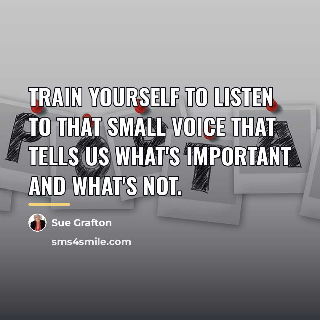“Train yourself to listen to that small voice that tells…” quote by Sue Grafton