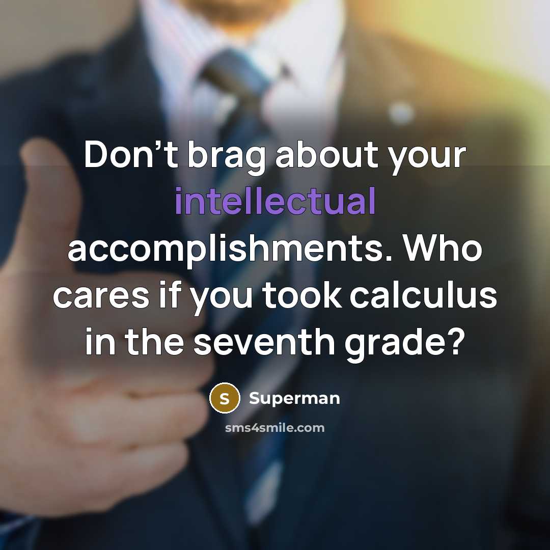 “Don't brag about your intellectual accomplishments. Who cares if you…” quote by Superman