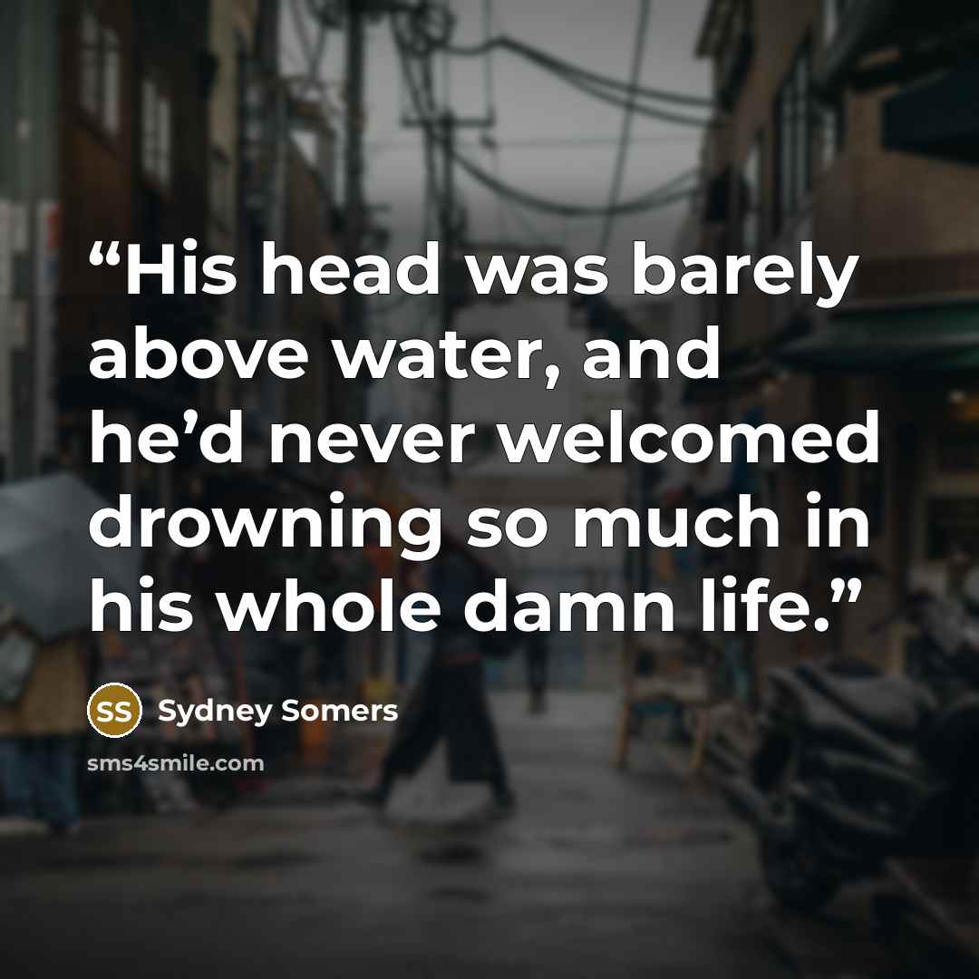 “His head was barely above water, and he’d never welcomed drowning so much in his whole damn life.” quote by Sydney Somers
