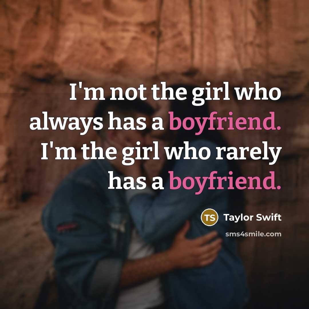 “I'm not the girl who always has a boyfriend. I'm…” quote by Taylor Swift