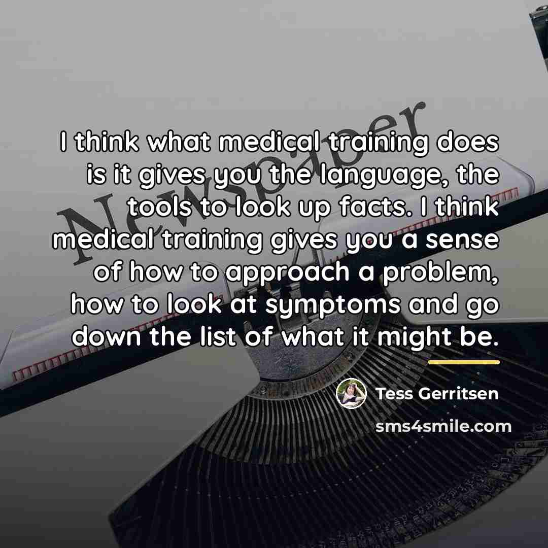 “I think what medical training does is it gives you…” quote by Tess Gerritsen
