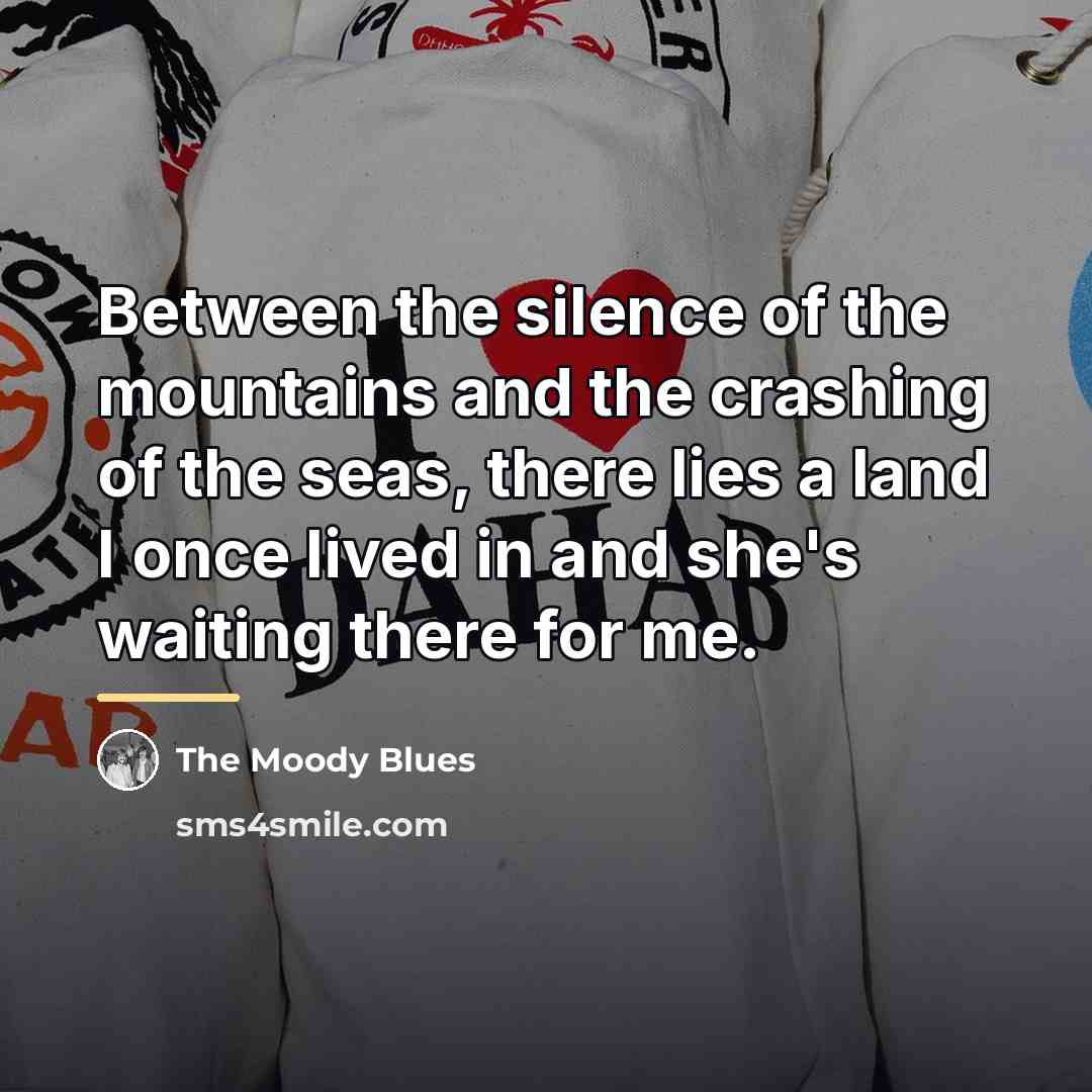 “Between the silence of the mountains and the crashing of…” quote by The Moody Blues