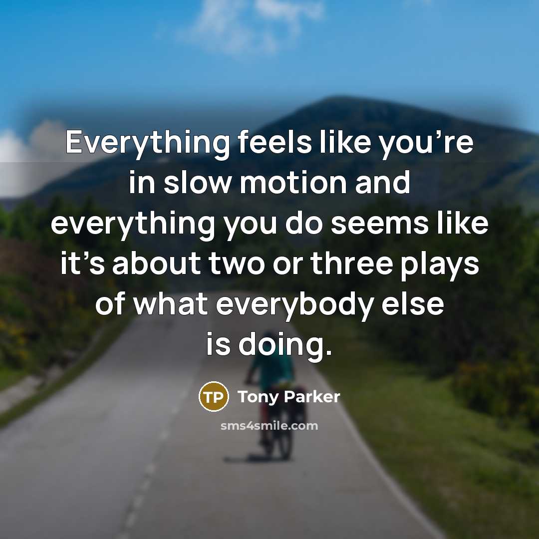 “Everything feels like you're in slow motion and everything you…” quote by Tony Parker