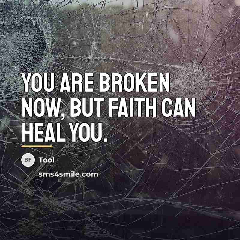 “You are broken now, but faith can heal you.…” quote by Tool