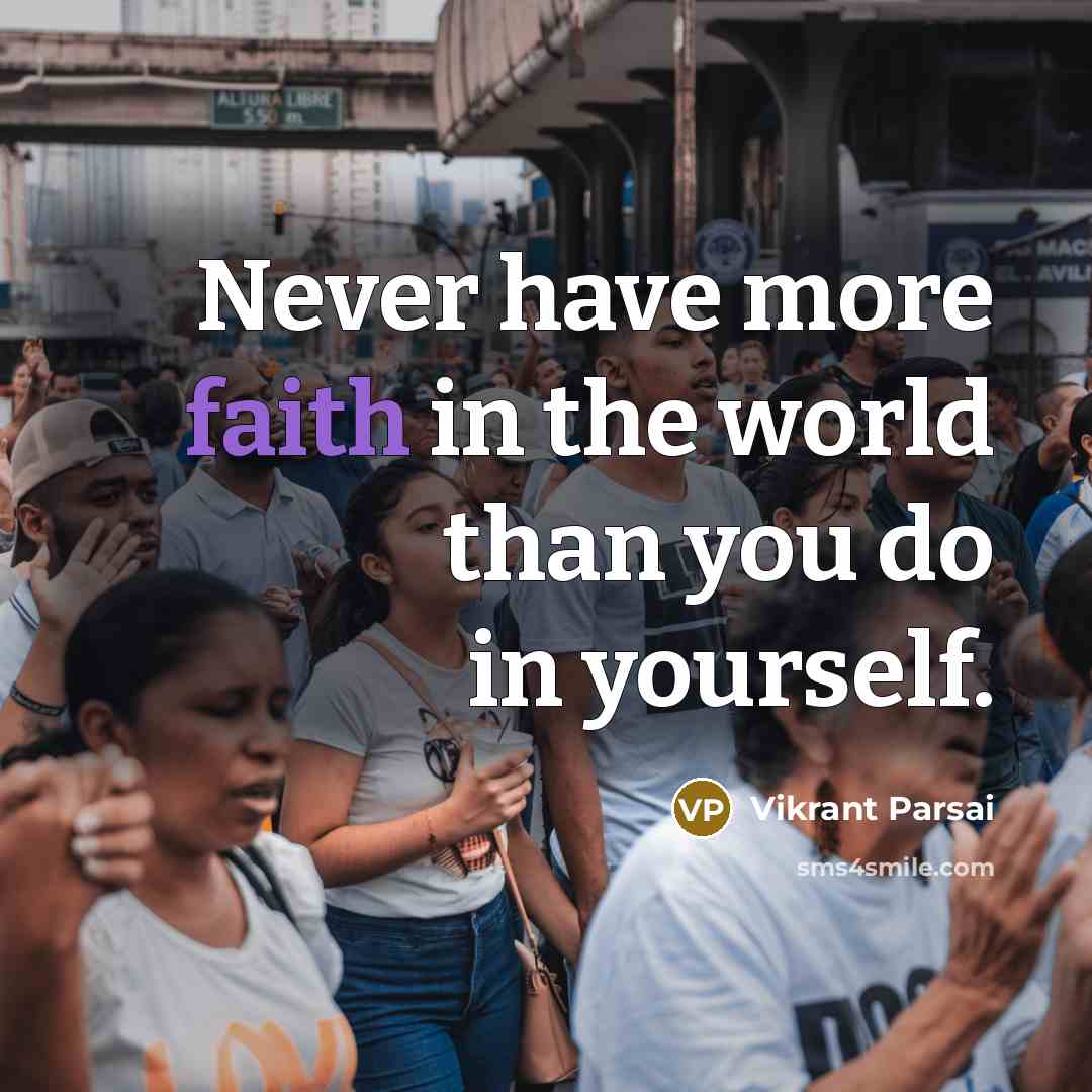 “Never have more faith in the world than you do…” quote by Vikrant Parsai