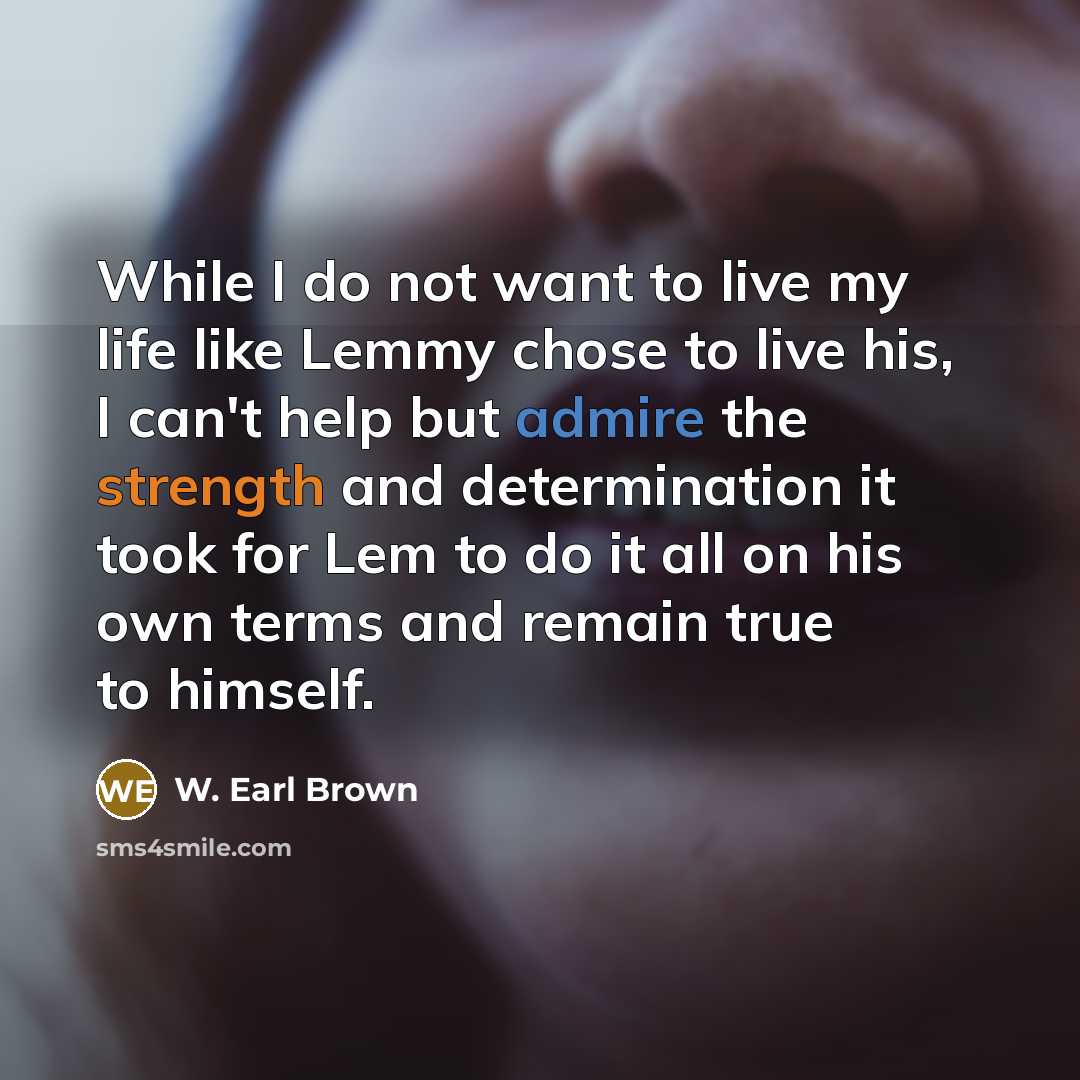 “While I do not want to live my life like…” quote by W. Earl Brown