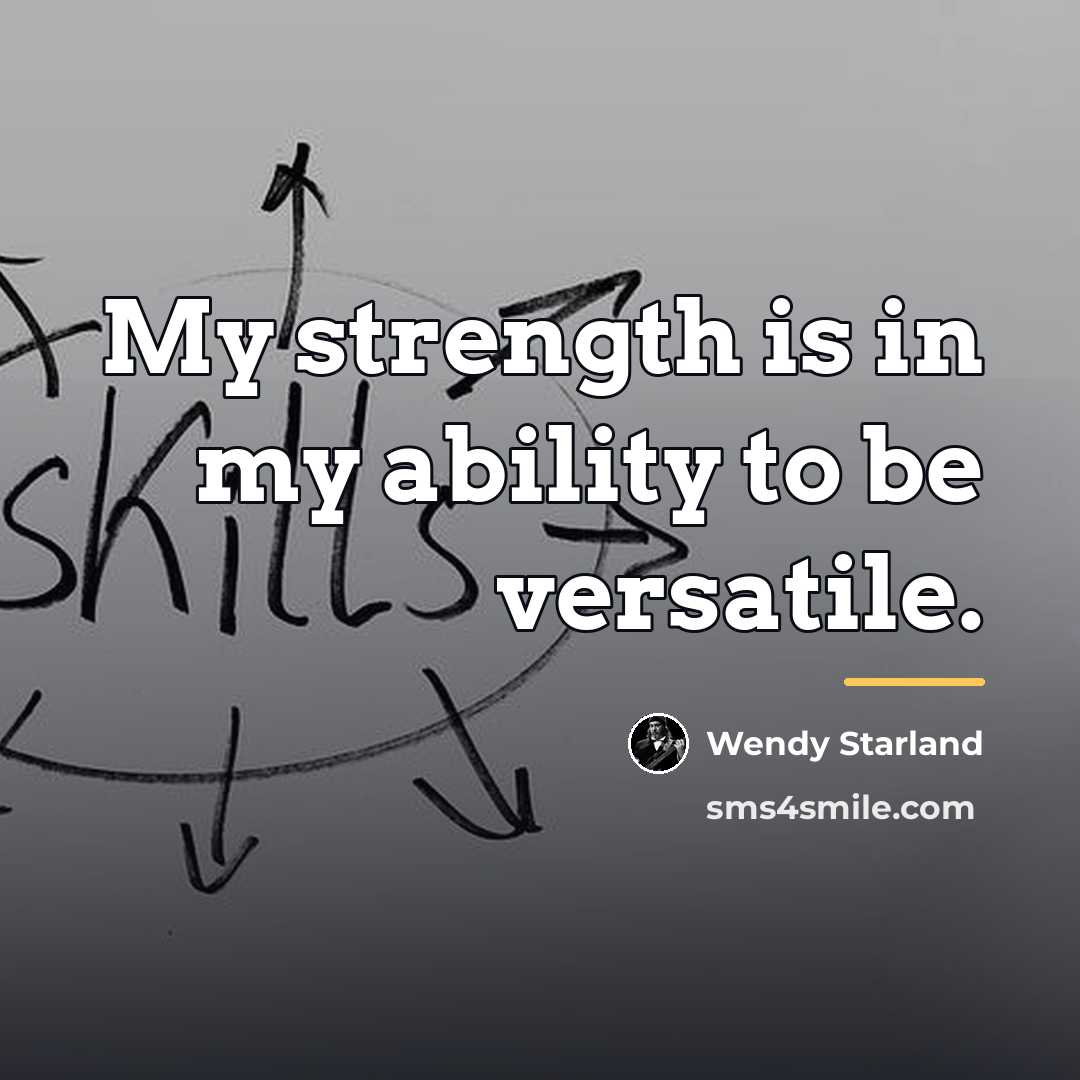 “My strength is in my ability to be versatile.…” quote by Wendy Starland