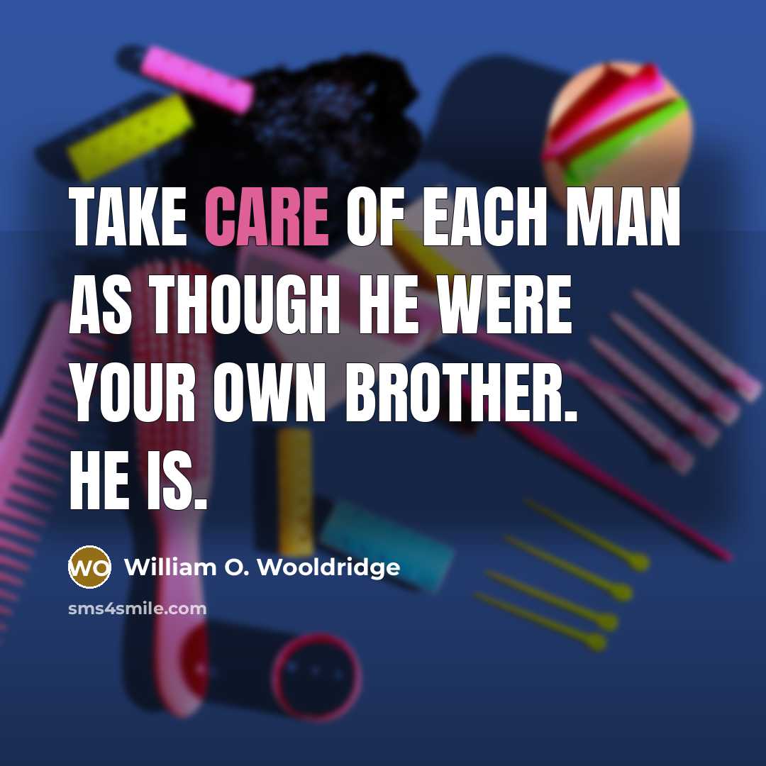 “Take care of each man as though he were your…” quote by William O. Wooldridge