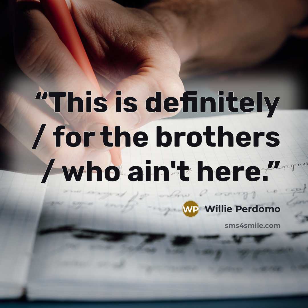 “This is definitely / for the brothers / who ain't here.” quote by Willie Perdomo