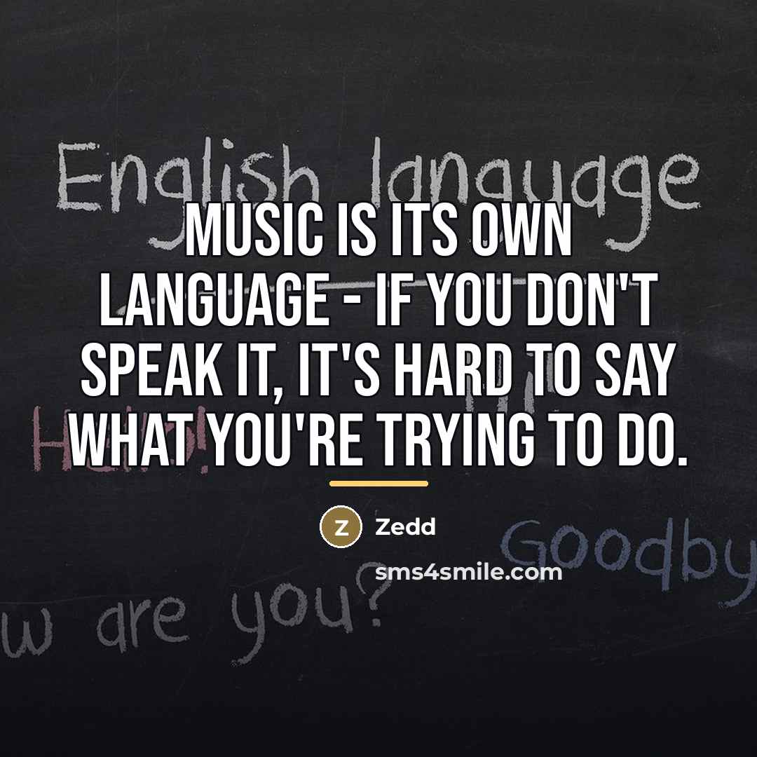 “Music is its own language - if you don't speak…” quote by Zedd