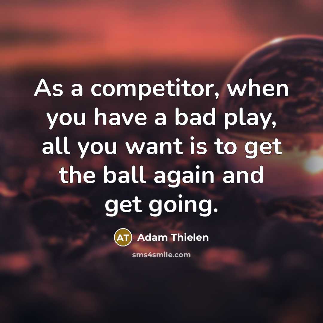 “As a competitor, when you have a bad play, all…” quote by Adam Thielen