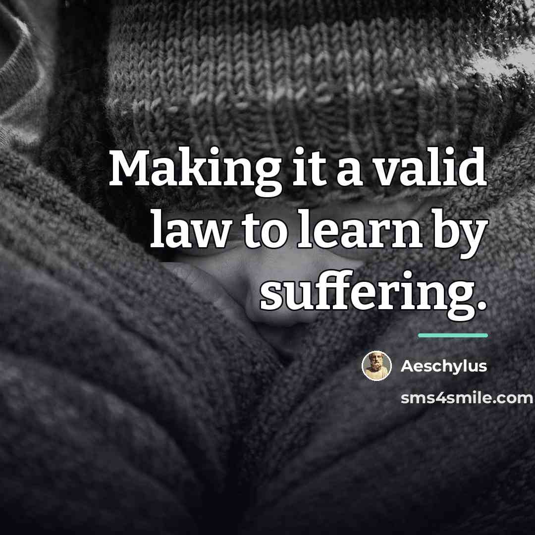 “Making it a valid law to learn by suffering.…” quote by Aeschylus