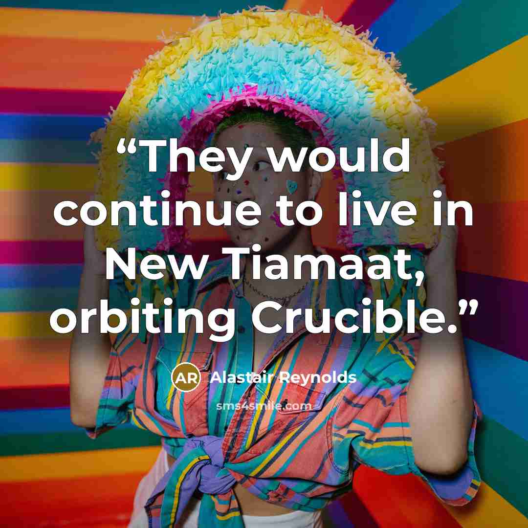 “They would continue to live in New Tiamaat, orbiting Crucible.” quote by Alastair Reynolds