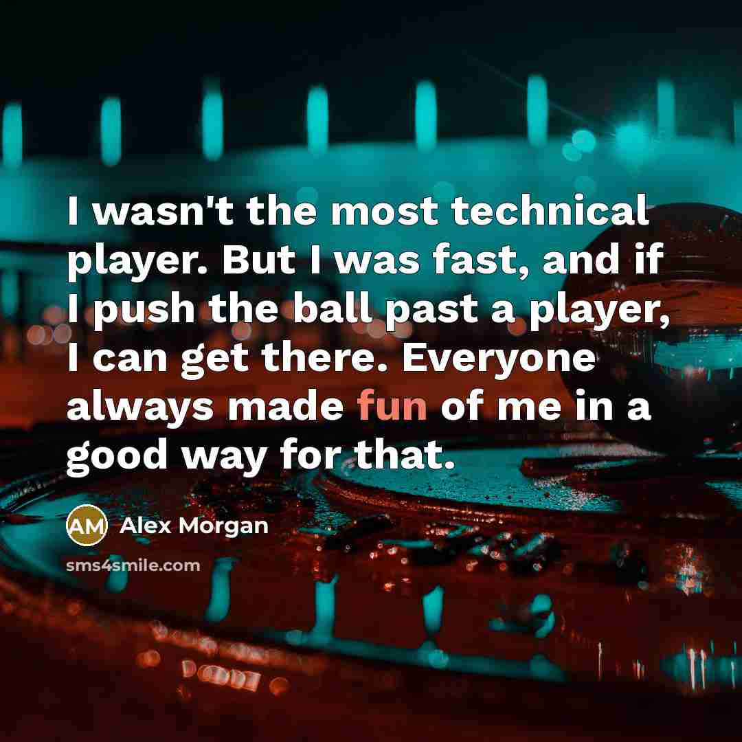 “I wasn't the most technical player. But I was fast,…” quote by Alex Morgan